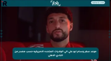 موعد سفر وسام أبو علي إلى الولايات المتحدة الأمريكية حسب مصدر من النادي الأهلي